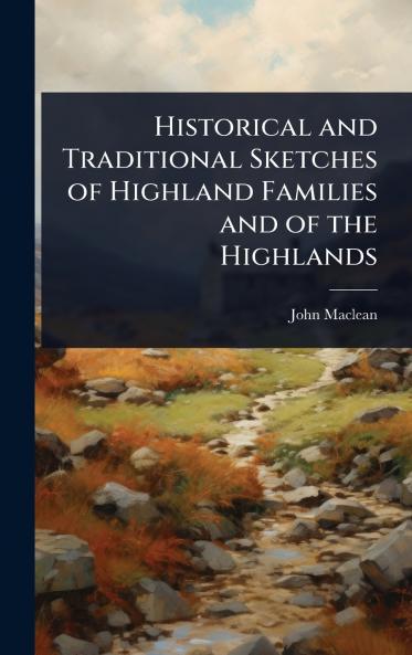 Historical and Traditional Sketches of Highland Families and of the Highlands