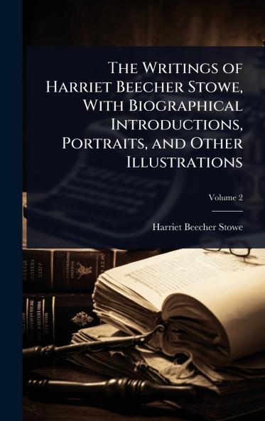 Writings of Harriet Beecher Stowe With Biographical Introductions Portraits and Other Illustrations