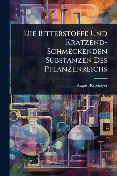 Bitterstoffe Und Kratzend-Schmeckenden Substanzen Des Pflanzenreichs