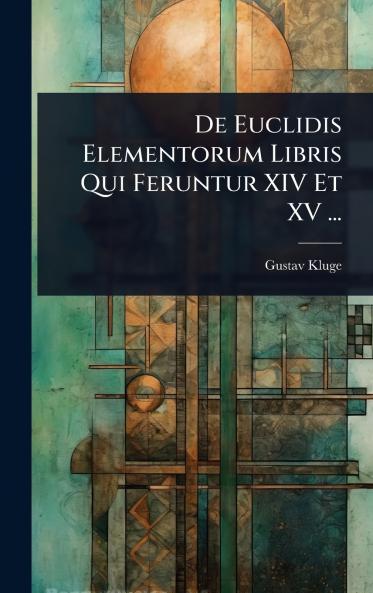 De Euclidis Elementorum Libris Qui Feruntur XIV Et XV ...
