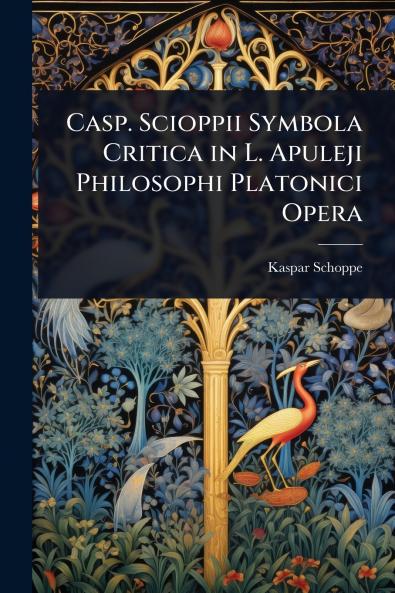 Casp. Scioppii Symbola Critica in L. Apuleji Philosophi Platonici Opera