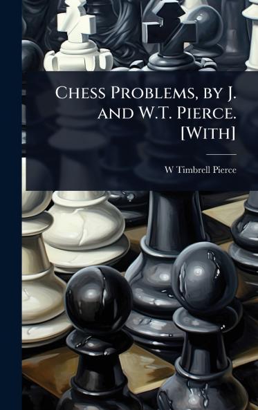 Chess Problems by J. and W.T. Pierce. [With]