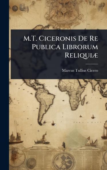 M.T. Ciceronis De Re Publica Librorum ReliquiÃ]