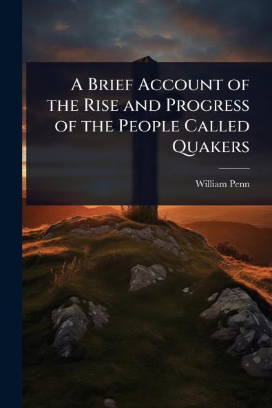 Brief Account of the Rise and Progress of the People Called Quakers