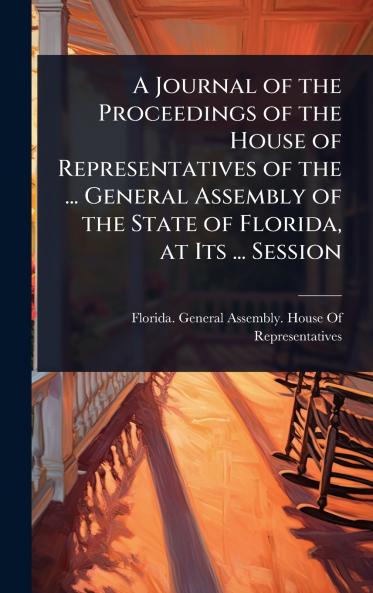 Journal of the Proceedings of the House of Representatives of the ... General Assembly of the State of Florida at Its ... Session