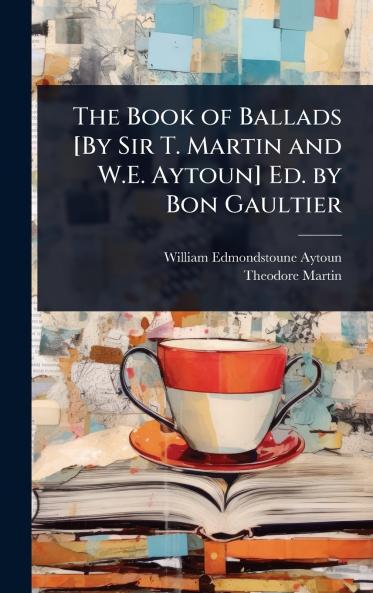 Book of Ballads [By Sir T. Martin and W.E. Aytoun] Ed. by Bon Gaultier