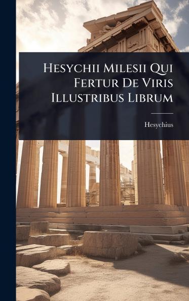 Hesychii Milesii Qui Fertur De Viris Illustribus Librum