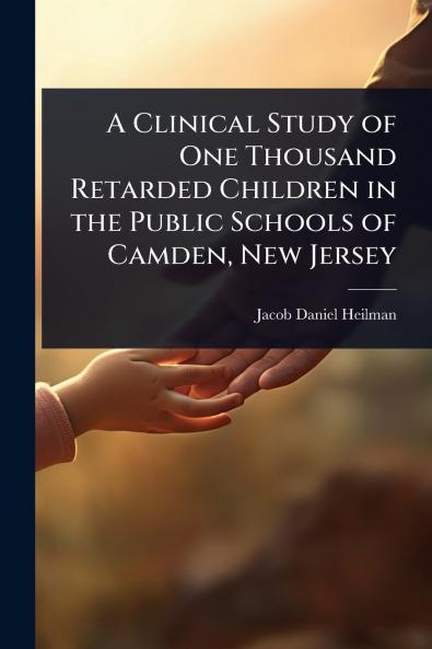 Clinical Study of One Thousand Retarded Children in the Public Schools of Camden New Jersey