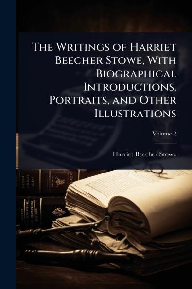 Writings of Harriet Beecher Stowe With Biographical Introductions Portraits and Other Illustrations