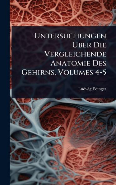Untersuchungen Uber Die Vergleichende Anatomie Des Gehirns Volumes 4-5
