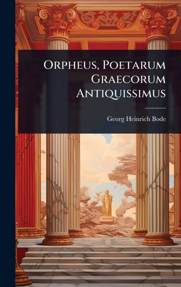 Orpheus Poetarum Graecorum Antiquissimus