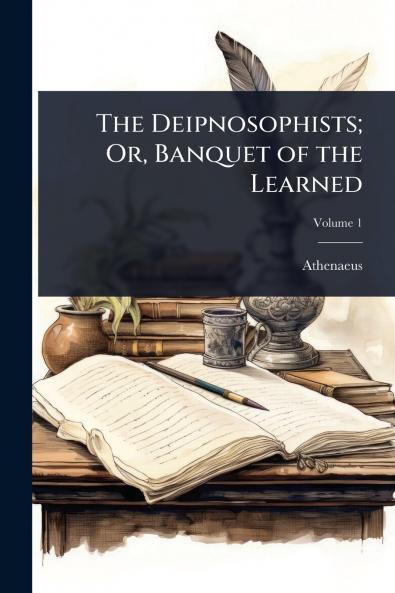 Deipnosophists; Or Banquet of the Learned