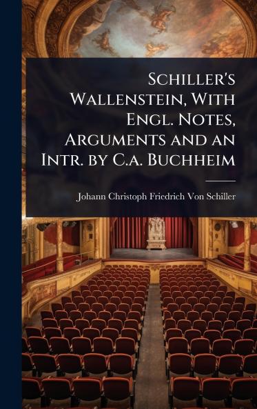 Schiller's Wallenstein With Engl. Notes Arguments and an Intr. by C.a. Buchheim