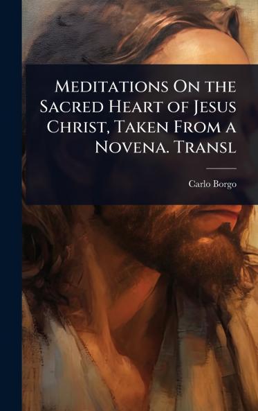 Meditations On the Sacred Heart of Jesus Christ Taken From a Novena. Transl
