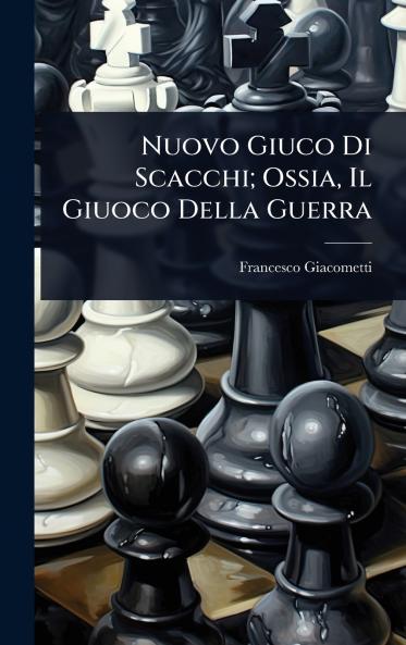 Nuovo Giuco Di Scacchi; Ossia Il Giuoco Della Guerra