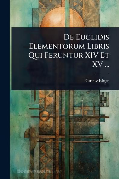 De Euclidis Elementorum Libris Qui Feruntur XIV Et XV ...
