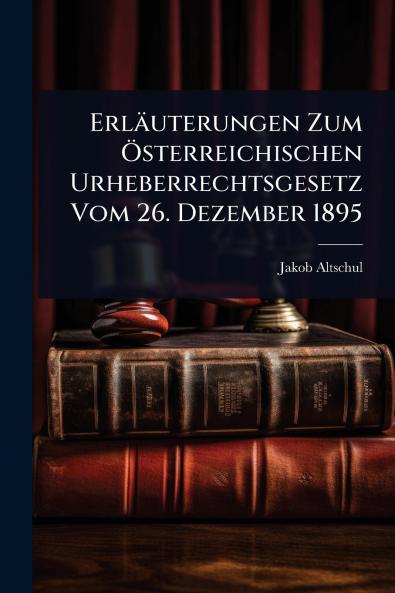 Erläuterungen Zum Ã-sterreichischen Urheberrechtsgesetz Vom 26. Dezember 1895