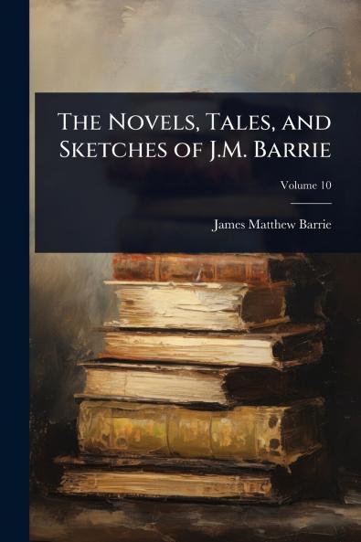 Novels Tales and Sketches of J.M. Barrie