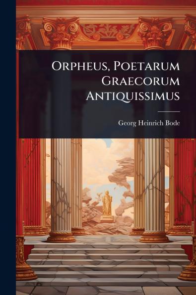 Orpheus Poetarum Graecorum Antiquissimus