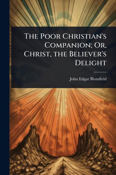 Poor Christian's Companion; Or Christ the Believer's Delight
