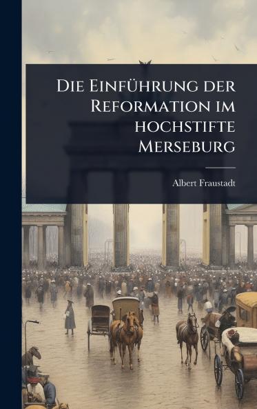 EinfÃ1/4hrung der Reformation im hochstifte Merseburg