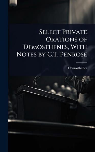 Select Private Orations of Demosthenes With Notes by C.T. Penrose
