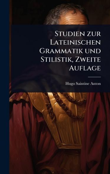 Studien zur Lateinischen Grammatik und Stilistik Zweite Auflage