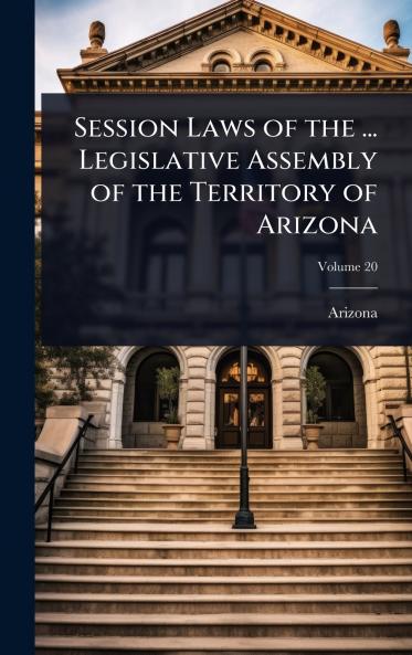 Session Laws of the ... Legislative Assembly of the Territory of Arizona