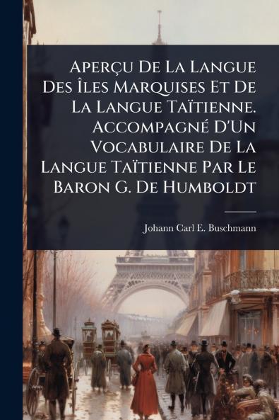 Aperçu De La Langue Des Ã&#142;les Marquises Et De La Langue Taïtienne. AccompagnÃ(c) D'Un Vocabulaire De La Langue Taïtienne Par Le Baron G. De Humboldt