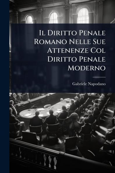 Diritto Penale Romano Nelle Sue Attenenze Col Diritto Penale Moderno
