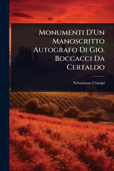 Monumenti D'Un Manoscritto Autografo Di Gio. Boccacci Da Certaldo