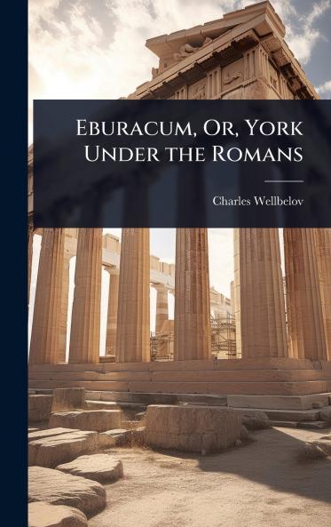 Eburacum Or York Under the Romans