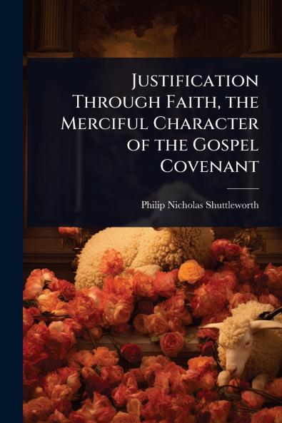 Justification Through Faith the Merciful Character of the Gospel Covenant
