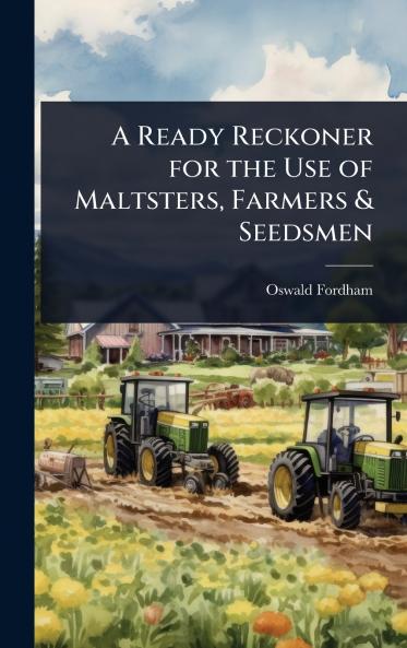 Ready Reckoner for the Use of Maltsters Farmers & Seedsmen