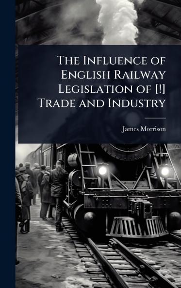 Influence of English Railway Legislation of [!] Trade and Industry