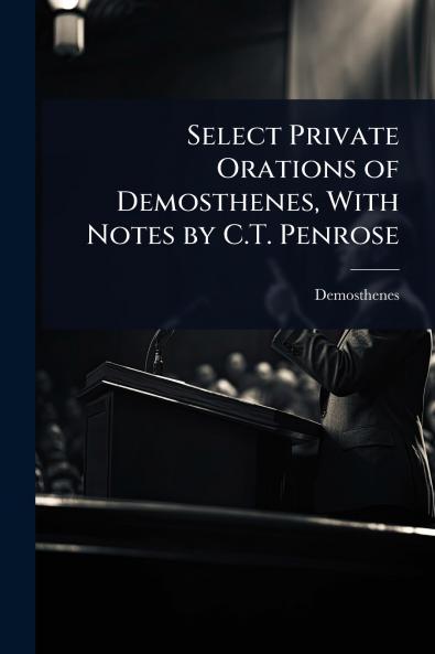 Select Private Orations of Demosthenes With Notes by C.T. Penrose