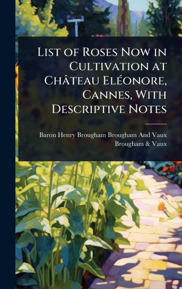 List of Roses Now in Cultivation at Château ElÃ(c)onore Cannes With Descriptive Notes