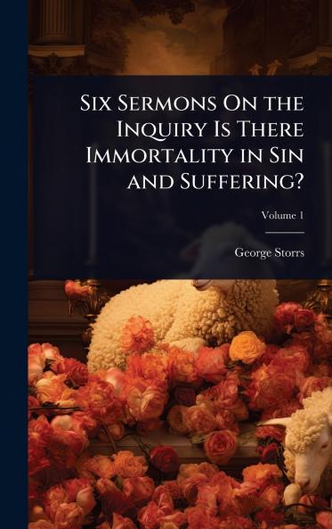 Six Sermons On the Inquiry Is There Immortality in Sin and Suffering?