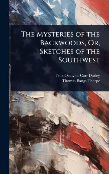 Mysteries of the Backwoods Or Sketches of the Southwest