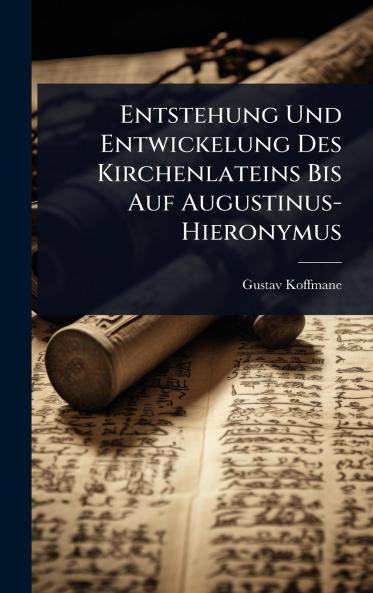 Entstehung Und Entwickelung Des Kirchenlateins Bis Auf Augustinus-Hieronymus