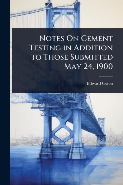 Notes On Cement Testing in Addition to Those Submitted May 24 1900