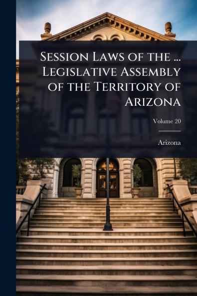 Session Laws of the ... Legislative Assembly of the Territory of Arizona