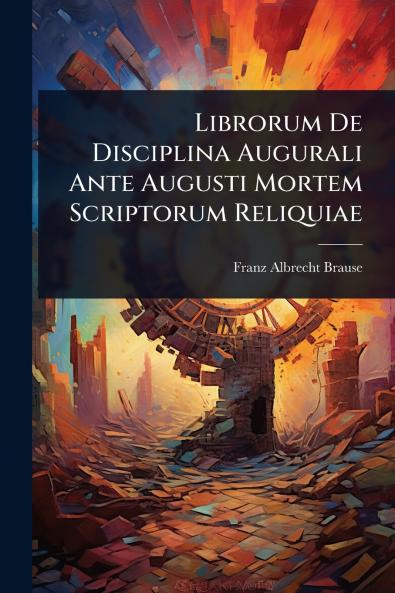 Librorum De Disciplina Augurali Ante Augusti Mortem Scriptorum Reliquiae