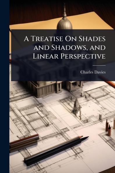 Treatise On Shades and Shadows and Linear Perspective