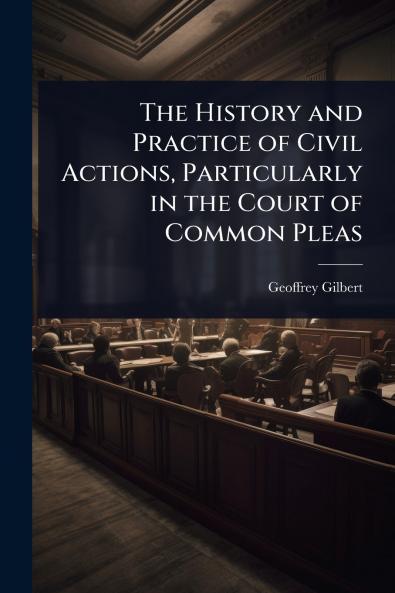 History and Practice of Civil Actions Particularly in the Court of Common Pleas