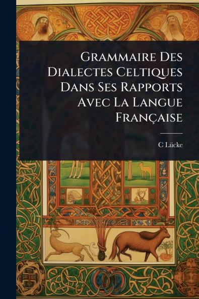 Grammaire Des Dialectes Celtiques Dans Ses Rapports Avec La Langue Française