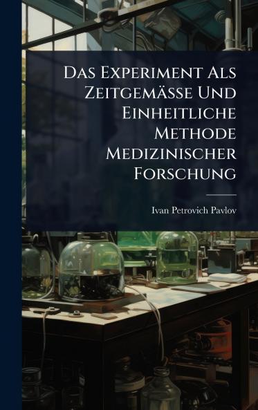 Experiment Als Zeitgemässe Und Einheitliche Methode Medizinischer Forschung