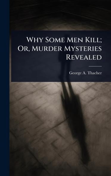 Why Some Men Kill; Or Murder Mysteries Revealed