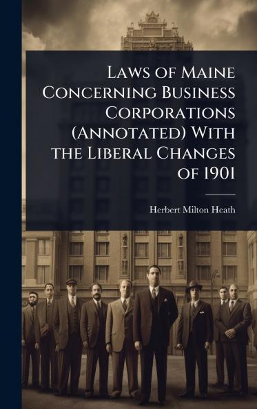 Laws of Maine Concerning Business Corporations (Annotated) With the Liberal Changes of 1901