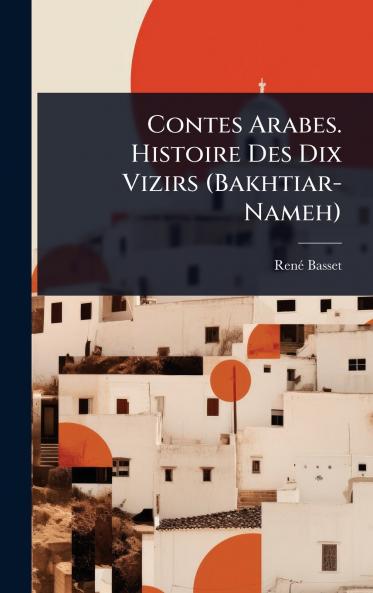 Contes Arabes. Histoire Des Dix Vizirs (Bakhtiar-Nameh)